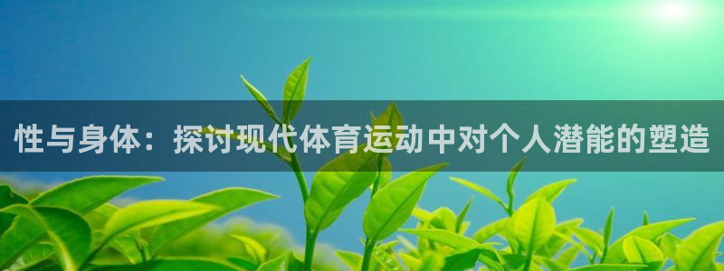 球速体育：性与身体：探讨现代体育运动中对个人潜能的塑造