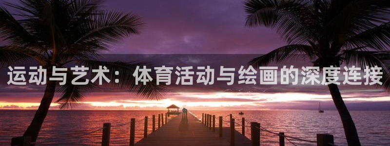 球速体育：运动与艺术：体育活动与绘画的深度连接